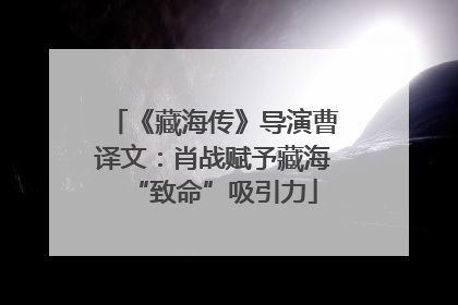 《藏海传》导演曹译文：肖战赋予藏海“致命”吸引力