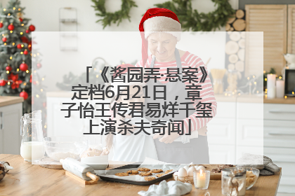 《酱园弄·悬案》定档6月21日，章子怡王传君易烊千玺上演杀夫奇闻