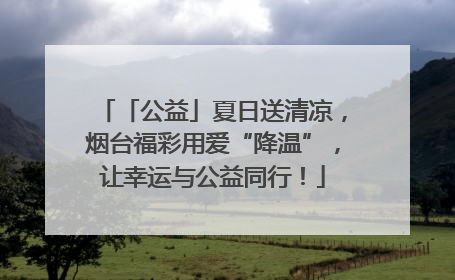 「公益」夏日送清凉，烟台福彩用爱“降温”，让幸运与公益同行！