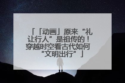 「动画」原来“礼让行人”是祖传的！穿越时空看古代如何“文明出行”