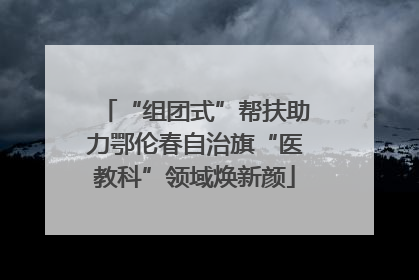 “组团式”帮扶助力鄂伦春自治旗“医教科”领域焕新颜