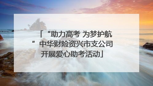 “助力高考 为梦护航”中华财险资兴市支公司开展爱心助考活动