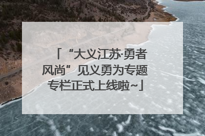 “大义江苏·勇者风尚”见义勇为专题专栏正式上线啦~