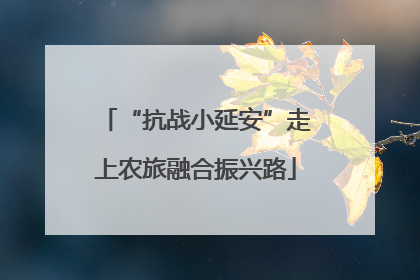 “抗战小延安”走上农旅融合振兴路