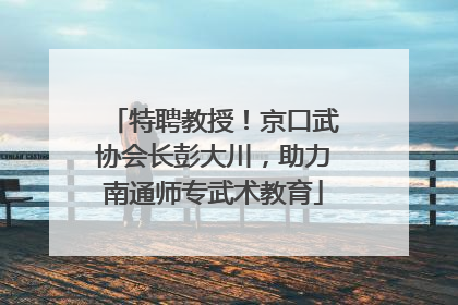 特聘教授！京口武协会长彭大川，助力南通师专武术教育