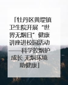 牡丹区黄堽镇卫生院开展“世界无烟日”健康讲座进校园活动——科学控烟护成长 无烟环境助健康