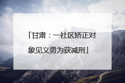 甘肃：一社区矫正对象见义勇为获减刑