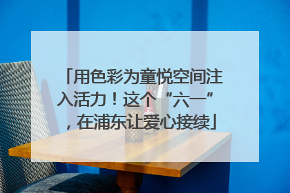 用色彩为童悦空间注入活力！这个“六一”，在浦东让爱心接续