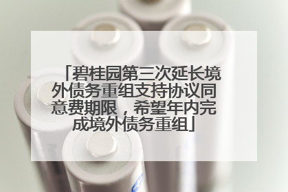 碧桂园第三次延长境外债务重组支持协议同意费期限，希望年内完成境外债务重组
