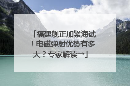 福建舰正加紧海试！电磁弹射优势有多大？专家解读→
