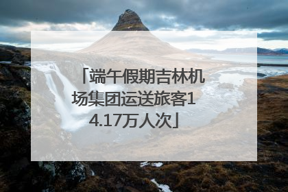 端午假期吉林机场集团运送旅客14.17万人次