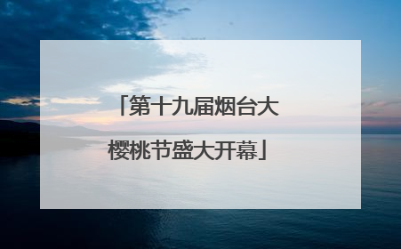 第十九届烟台大樱桃节盛大开幕