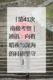 第41次南极考察｜通讯：向着暗夜与深海的科研坚守