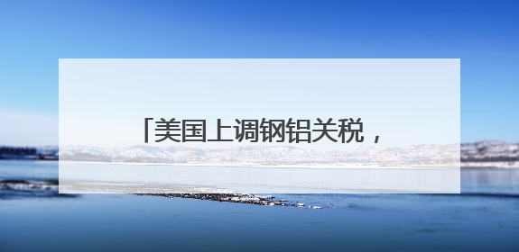 美国上调钢铝关税，欧盟德国最新回应