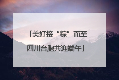 美好接“粽”而至 四川台胞共迎端午