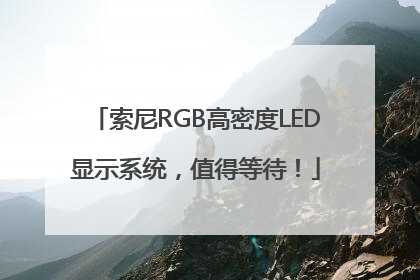 索尼RGB高密度LED显示系统，值得等待！