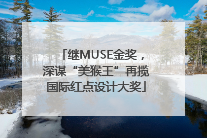 继MUSE金奖，深谋“美猴王”再揽国际红点设计大奖