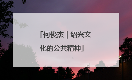 何俊杰｜绍兴文化的公共精神