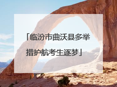 临汾市曲沃县多举措护航考生逐梦