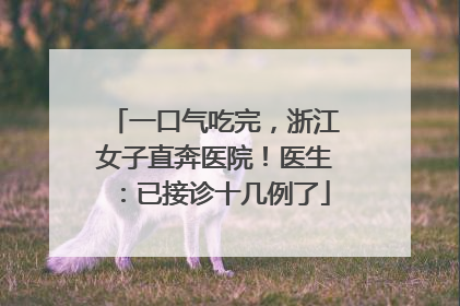 一口气吃完，浙江女子直奔医院！医生：已接诊十几例了
