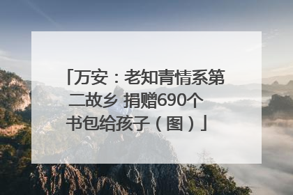 万安：老知青情系第二故乡 捐赠690个书包给孩子（图）