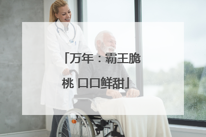 万年：霸王脆桃 口口鲜甜