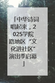 中华诗词唱起来，2025学院路地区“文化进社区”演出季启幕