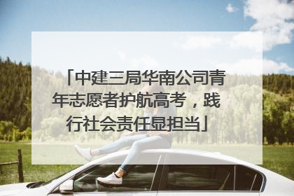 中建三局华南公司青年志愿者护航高考，践行社会责任显担当