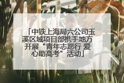 中铁上海局六公司玉溪区域项目部携手地方开展“青年志愿行 爱心助高考”活动