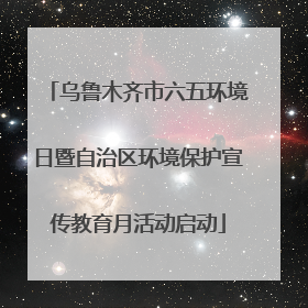 乌鲁木齐市六五环境日暨自治区环境保护宣传教育月活动启动