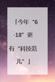 今年“6·18”更有“科技范儿”