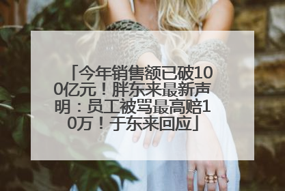 今年销售额已破100亿元！胖东来最新声明：员工被骂最高赔10万！于东来回应
