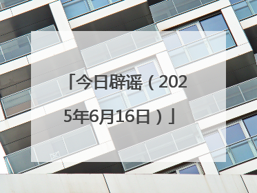 今日辟谣（2025年6月16日）