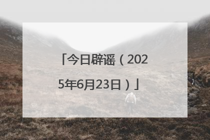 今日辟谣（2025年6月23日）