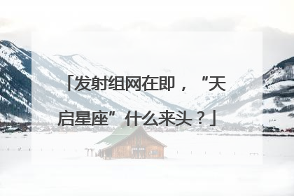 发射组网在即，“天启星座”什么来头？