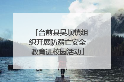 台前县吴坝镇组织开展防溺亡安全教育进校园活动