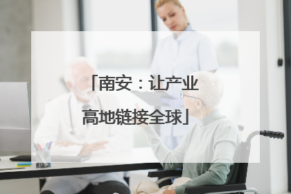 南安：让产业高地链接全球
