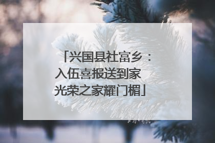 兴国县社富乡：入伍喜报送到家 光荣之家耀门楣