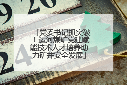 党委书记抓突破！运河煤矿党建赋能技术人才培养助力矿井安全发展