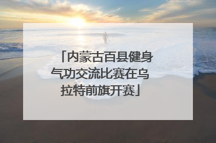 内蒙古百县健身气功交流比赛在乌拉特前旗开赛
