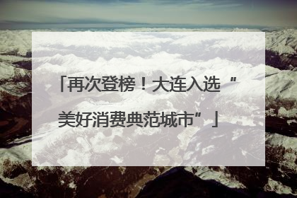再次登榜！大连入选“美好消费典范城市”