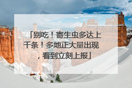 别吃！寄生虫多达上千条！多地正大量出现，看到立刻上报
