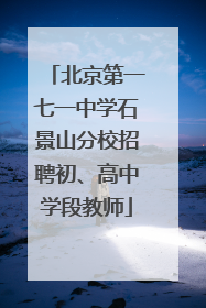 北京第一七一中学石景山分校招聘初、高中学段教师