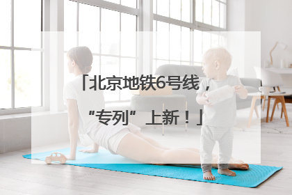 北京地铁6号线，“专列”上新！