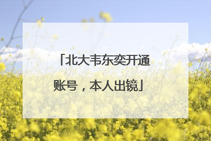 北大韦东奕开通账号，本人出镜