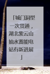 城门洞型一次贯通，湖北紫云山抽水蓄能电站有新进展
