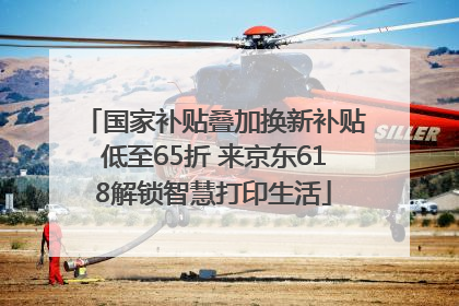 国家补贴叠加换新补贴低至65折 来京东618解锁智慧打印生活