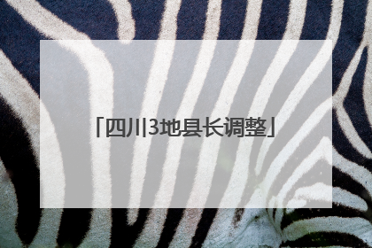 四川3地县长调整