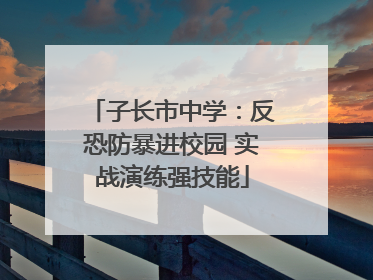 子长市中学：反恐防暴进校园 实战演练强技能