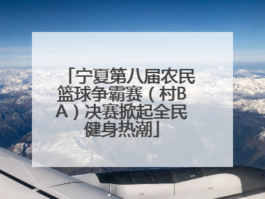 宁夏第八届农民篮球争霸赛（村BA）决赛掀起全民健身热潮